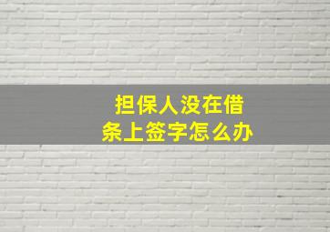 担保人没在借条上签字怎么办