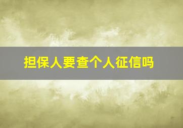 担保人要查个人征信吗