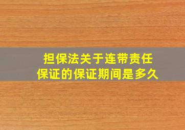 担保法关于连带责任保证的保证期间是多久