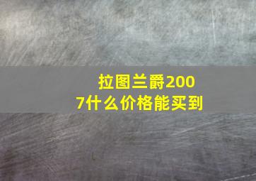 拉图兰爵2007什么价格能买到