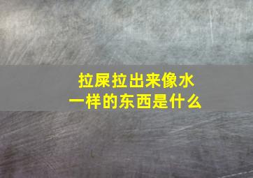 拉屎拉出来像水一样的东西是什么