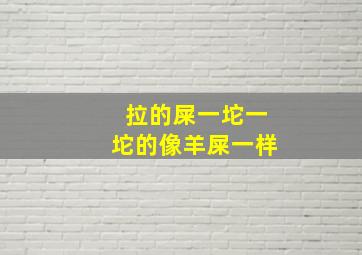 拉的屎一坨一坨的像羊屎一样