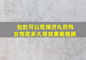 拉肚可以吃保济丸药吗女性吃多久有效果呢视频