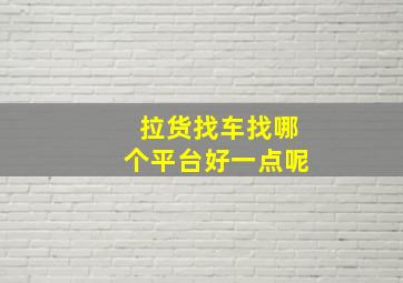 拉货找车找哪个平台好一点呢