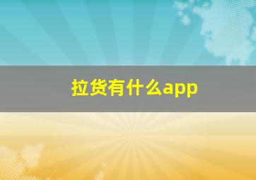 拉货有什么app