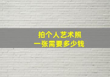 拍个人艺术照一张需要多少钱