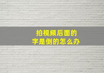 拍视频后面的字是倒的怎么办