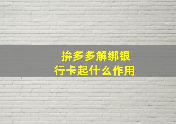 拚多多解绑银行卡起什么作用