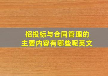 招投标与合同管理的主要内容有哪些呢英文