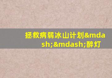 拯救病弱冰山计划——醉灯