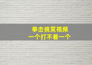 拳击搞笑视频一个打不着一个