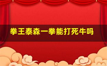 拳王泰森一拳能打死牛吗