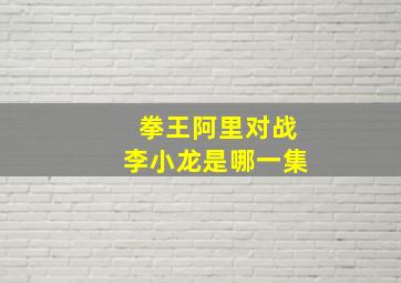 拳王阿里对战李小龙是哪一集