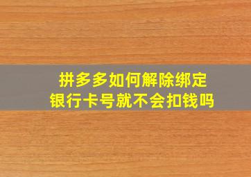 拼多多如何解除绑定银行卡号就不会扣钱吗