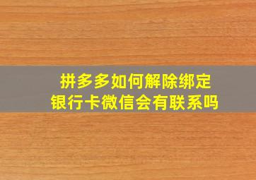 拼多多如何解除绑定银行卡微信会有联系吗