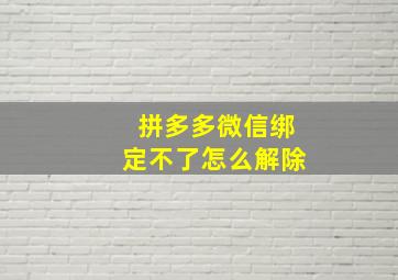 拼多多微信绑定不了怎么解除