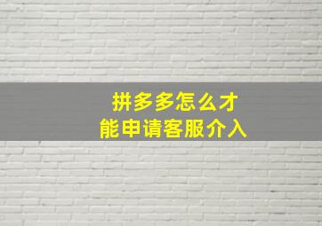 拼多多怎么才能申请客服介入