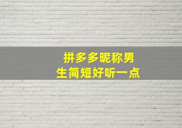 拼多多昵称男生简短好听一点