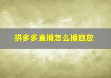 拼多多直播怎么播回放