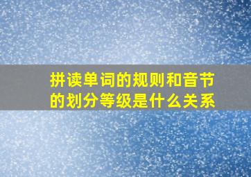 拼读单词的规则和音节的划分等级是什么关系