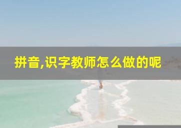 拼音,识字教师怎么做的呢