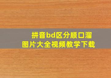 拼音bd区分顺口溜图片大全视频教学下载