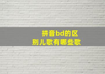 拼音bd的区别儿歌有哪些歌