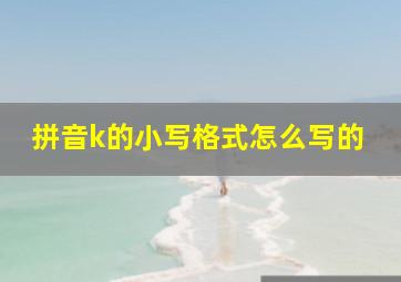 拼音k的小写格式怎么写的