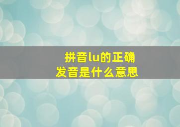 拼音lu的正确发音是什么意思