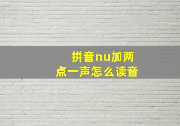 拼音nu加两点一声怎么读音