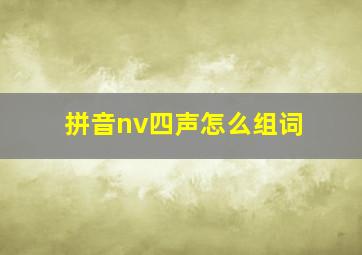 拼音nv四声怎么组词