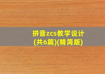 拼音zcs教学设计(共6篇)(精简版)