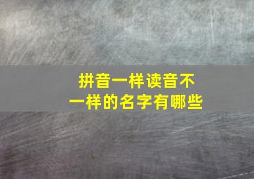 拼音一样读音不一样的名字有哪些