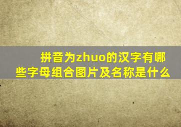 拼音为zhuo的汉字有哪些字母组合图片及名称是什么