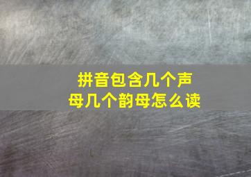 拼音包含几个声母几个韵母怎么读