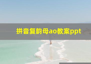 拼音复韵母ao教案ppt