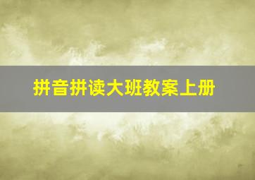 拼音拼读大班教案上册