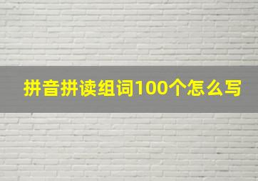 拼音拼读组词100个怎么写