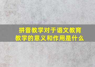 拼音教学对于语文教育教学的意义和作用是什么