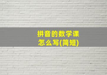 拼音的数学课怎么写(简短)