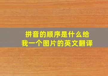 拼音的顺序是什么给我一个图片的英文翻译