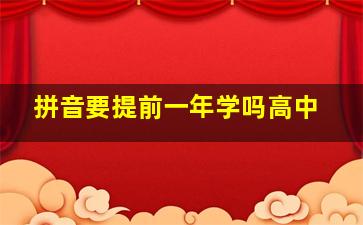 拼音要提前一年学吗高中