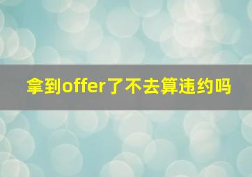 拿到offer了不去算违约吗