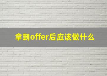 拿到offer后应该做什么