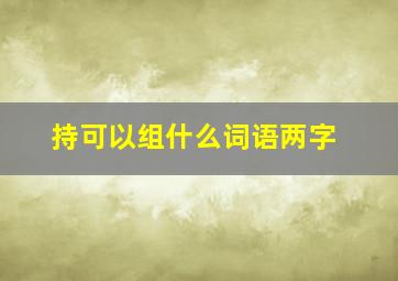 持可以组什么词语两字