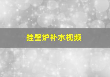 挂壁炉补水视频