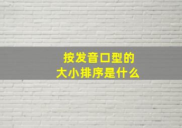 按发音口型的大小排序是什么