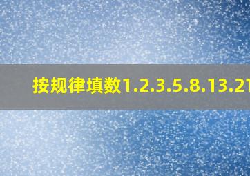 按规律填数1.2.3.5.8.13.21