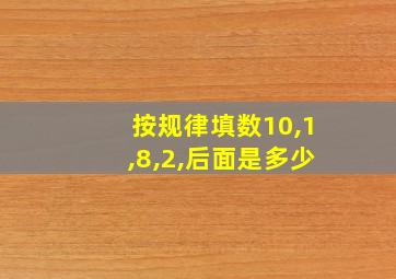 按规律填数10,1,8,2,后面是多少