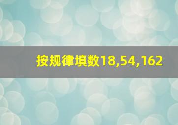 按规律填数18,54,162